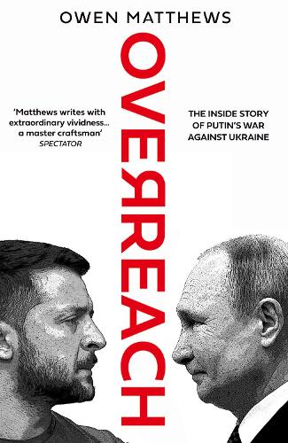 Overreach: The Inside Story of Putin and Russia�s War Against Ukraine