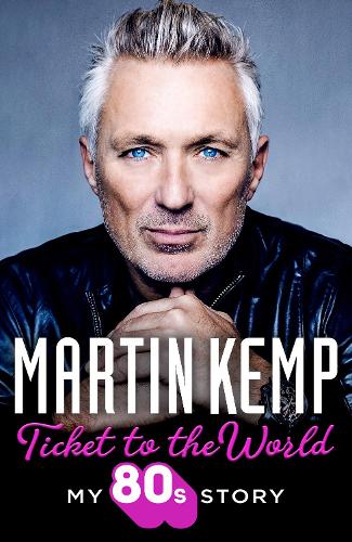 Ticket to the World: My new music memoir behind-the-scenes of Spandau Ballet and the 80s