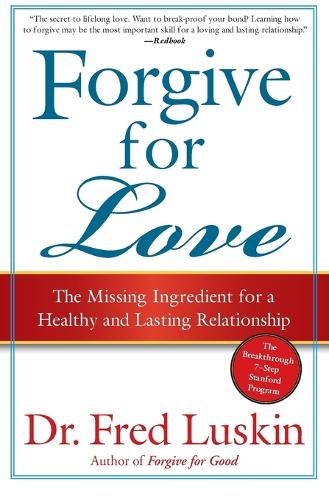 Forgive for Love: The Missing Ingredient for a Healthy and Lasting Relationship