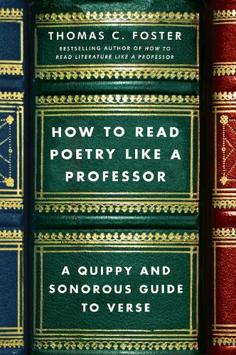 How to Read Poetry Like a Professor: A Quippy and Sonorous Guide to Verse