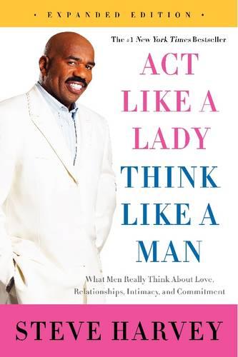 Act Like a Lady, Think Like a Man, Expanded Edition: What Men Really Think About Love, Relationships, Intimacy, and Commitment