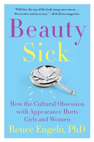 Beauty Sick: How the Cultural Obsession with Appearance Hurts Girls and Women