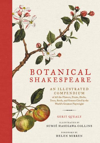 Botanical Shakespeare: An Illustrated Compendium of All the Flowers, Fruits, Herbs, Trees, Seeds, and Grasses Cited by the World's Greatest Playwright