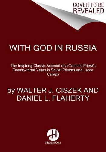 With God in Russia: The Inspiring Classic Account of a Catholic Priest'sTwenty-three Years in Soviet Prisons and Labor Camps