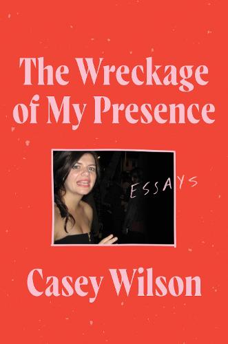 The Wreckage of My Presence: Essays