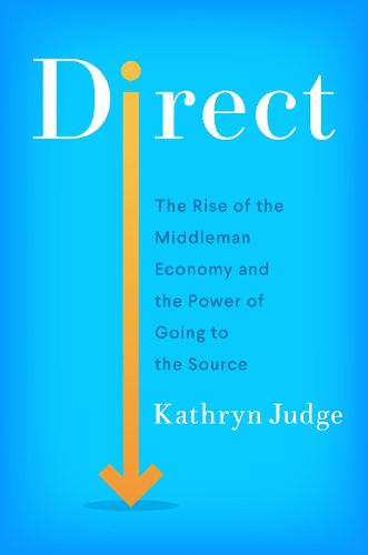 Direct: The Rise of the Middleman Economy and the Power of Going to the Source