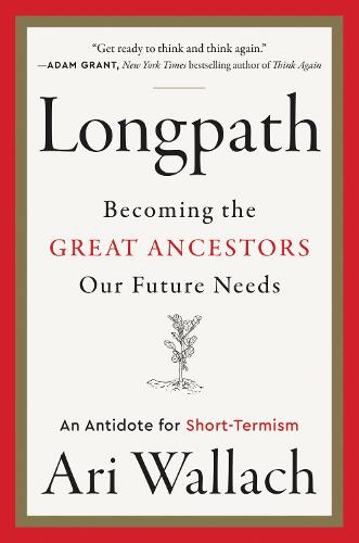 Longpath: Becoming the Great Ancestors Our Future Needs � An Antidote for Short-Termism