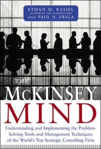 The McKinsey Mind - Understanding and Implementing the Problem-Solving Tools and Management Techniques of the World's Top Strategic Consulting Firm