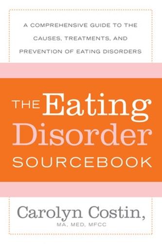The Eating Disorders Sourcebook: A Comprehensive Guide to the Causes, Treatments and Prevention of Eating Disorders (Sourcebooks)