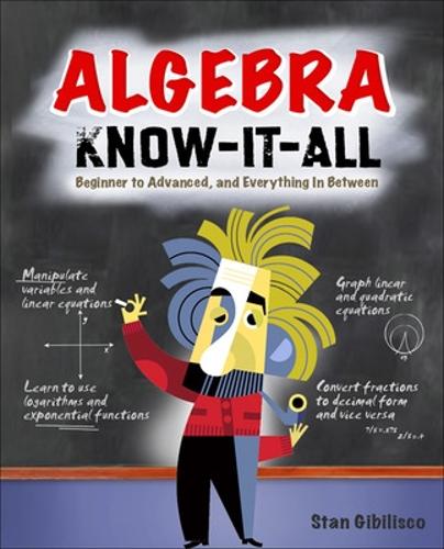 Algebra Know-It-All: Beginner To Advanced, And Everything In Between