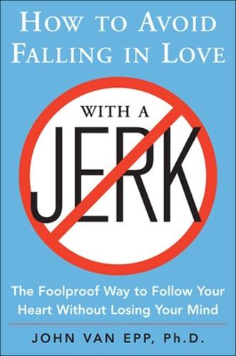 How to Avoid Falling in Love with a Jerk: The Foolproof Way to Follow Your Heart Without Losing Your Mind (NTC SELF-HELP)