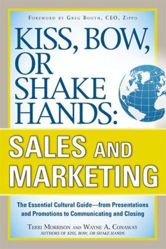 Kiss, Bow, or Shake Hands, Sales and Marketing: The Essential Cultural Guide - From Presentations and Promotions to Communicating and Closing