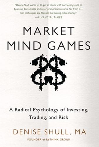 Market Mind Games: A Radical Psychology of Investing, Trading and Risk