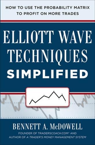 Elliot Wave Techniques Simplified: How to Use the Probability Matrix to Profit on More Trades