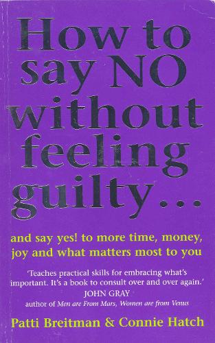 How To Say No Without Feeling Guilty ...: and say yes! to more time, money, joy and what matters most to you