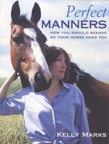 Perfect Manners: Mutual Respect for Horses and Humans: How to Behave So Your Horse Will Too