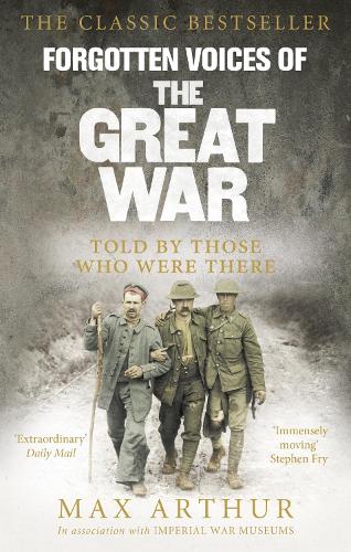 Forgotten Voices Of The Great War: A New History of WWI in the Words of the Men and Women Who Were There (Forgotten Voices/the Great War)