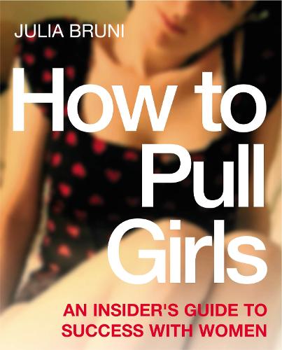 How To Pull Girls: An Insider Guide To Success With Women