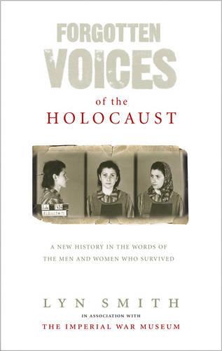 Forgotten Voices of the Holocaust: A New History in the Words of the Men and Women Who Survived