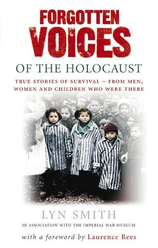 Forgotten Voices of The Holocaust: True Stories of Survival From Men, Women and Children Who Were There