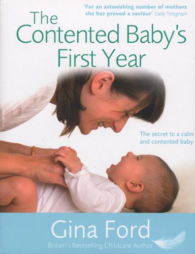 The Contented Baby's First Year: The secret to a calm and contented baby: A Month-by-month Guide to Your Baby's Development