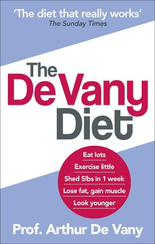 The De Vany Diet: Eat lots, exercise little; shed 5lbs in 1 week, lose fat; gain muscle, look younger; feel stronger