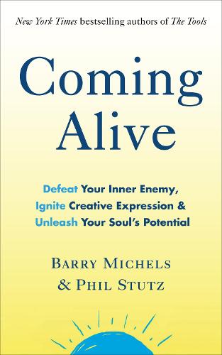 Coming Alive: 4 Tools to Defeat Your Inner Enemy, Ignite Creative Expression and Unleash Your Soul’s Potential