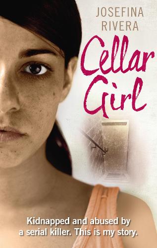 Cellar Girl: Kidnapped and abused by a serial killer. This is my story