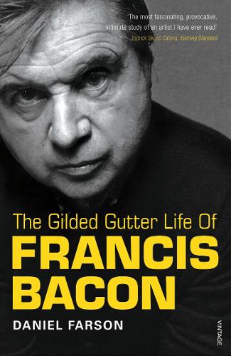 The Gilded Gutter Life Of Francis Bacon: The Authorized Biography