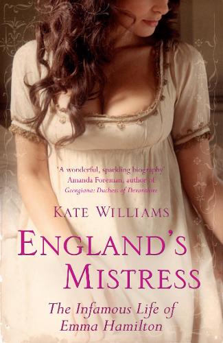 England's Mistress: The Infamous Life of Emma Hamilton