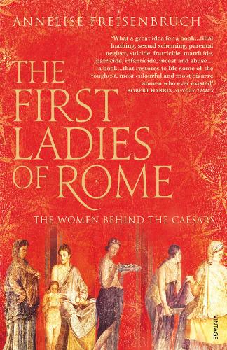 The First Ladies of Rome: The Women Behind the Caesars