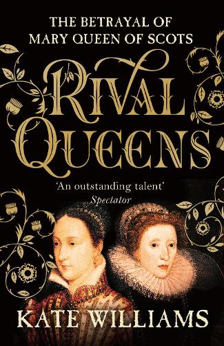 Rival Queens: The Betrayal of Mary, Queen of Scots