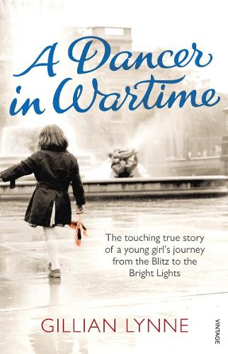 A Dancer in Wartime: The touching true story of a young girl's journey from the Blitz to the Bright Lights