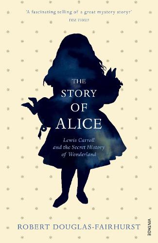 The Story of Alice: Lewis Carroll and The Secret History of Wonderland