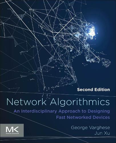 Network Algorithmics: An Interdisciplinary Approach to Designing Fast Networked Devices (The Morgan Kaufmann Series in Networking)