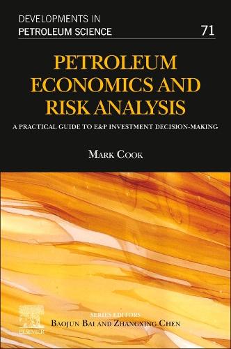 Petroleum Economics and Risk Analysis: A Practical Guide to E&P Investment Decision-Making (Volume 71) (Developments in Petroleum Science, Volume 71)