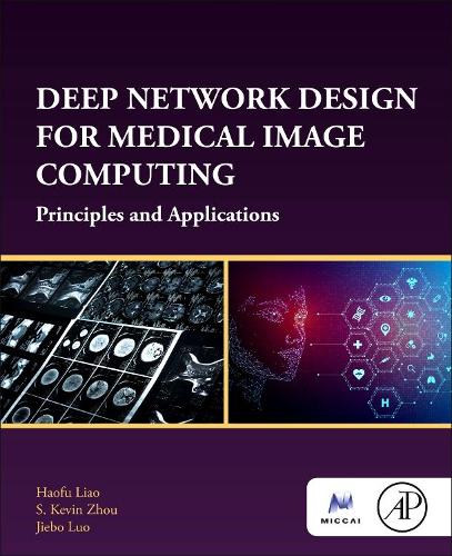 Deep Network Design for Medical Image Computing: Principles and Applications (The MICCAI Society book Series)