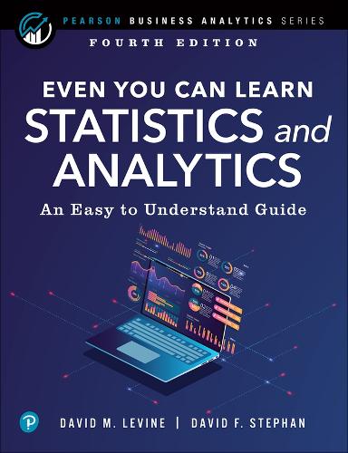 Even You Can Learn Statistics and Analytics: An Easy to Understand Guide (Pearson Business Analytics Series)