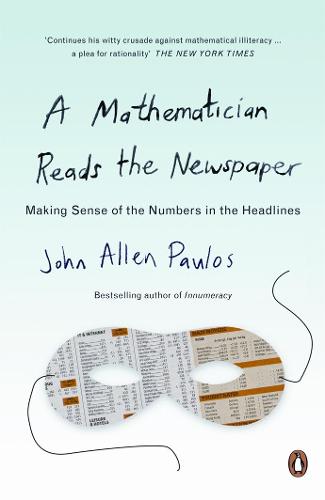 A Mathematician Reads the Newspaper: Making Sense of the Numbers in the Headlines (Penguin science)