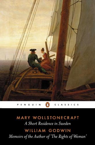 A Short Residence in Sweden & Memoirs of the Author of 'The Rights of Woman': AND Memoirs of the Author of 'The Rights of Woman' (Classics)