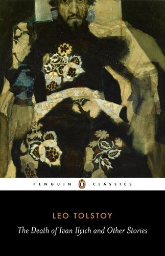 The Death of Ivan Ilyich and Other Stories: "The Raid", "Woodfelling", "Three Deaths", "Polikushka", "The Death of Ivan Ilyich", "After the Ball", "The Forged Coupon" (Penguin Classics)