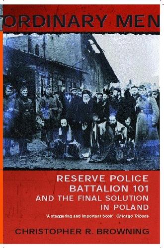 Ordinary Men: Reserve Police Battalion 11 and the Final Solution in Poland: Reserve Police Battalion 101 and the Final Solution in Poland