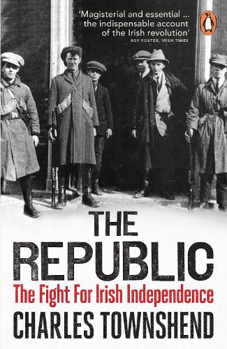 The Republic: The Fight for Irish Independence, 1918-1923