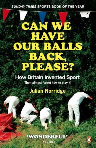 Can We Have Our Balls Back, Please?: How the British Invented Sport