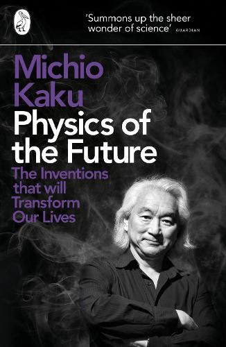 Physics of the Future: The Inventions That Will Transform Our Lives