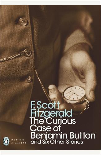 The Curious Case of Benjamin Button: And Six Other Stories (Penguin Modern Classics)