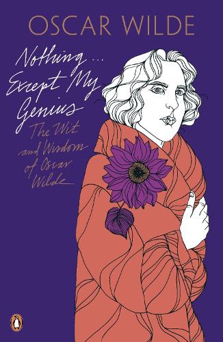 Nothing . . . Except My Genius: The Wit and Wisdom of Oscar Wilde (Oscar Wilde Classics)