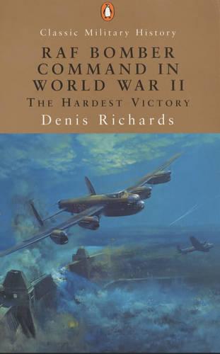 RAF Bomber Command in the Second World War (Penguin Classic Military History S.): The Hardest Victory