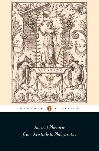 Ancient Rhetoric: From Aristotle to Philostratus (Penguin Classics)