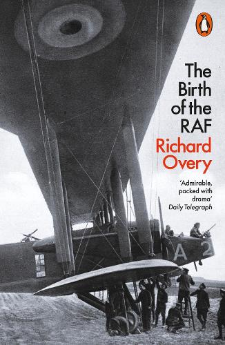 The Birth of the RAF, 1918: The World’s First Air Force
